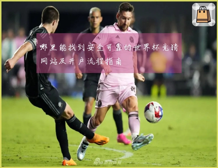 哪里能找到安全可靠的世界杯竞猜网站及开户流程指南