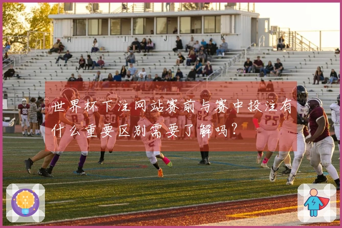 世界杯下注网站赛前与赛中投注有什么重要区别需要了解吗？