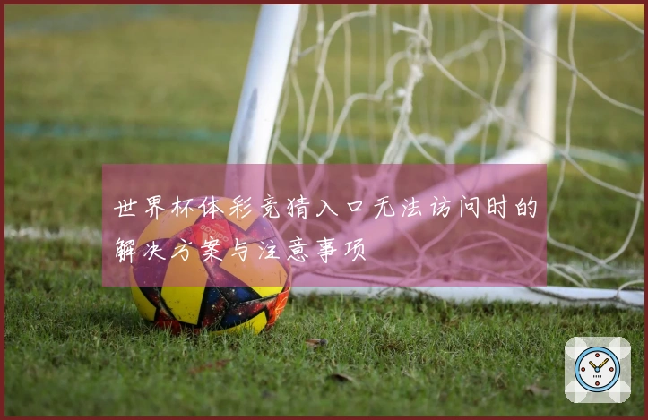 世界杯体彩竞猜入口无法访问时的解决方案与注意事项